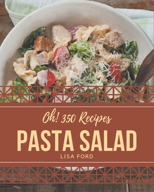 Oh! 350 Pasta Salad Recipes: Home Cooking Made Easy with Pasta Salad Cookbook! by Lisa Ford