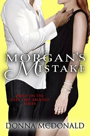 Morgan's Mistake: Based on the Next Time Around Series by Donna McDonald