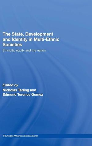 The State, Development and Identity in Multi-ethnic Societies: Ethnicity, Equity and the Nation by Nicholas Tarling, Edmund Terence Gomez