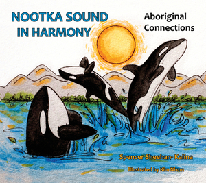 Nootka Sound in Harmony: Aboriginal Connections by Spencer Sheehan-Kalina