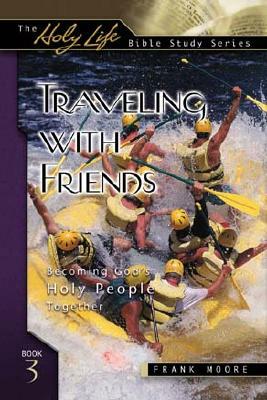 Traveling with Friends: Becoming God's Holy People Together by Frank Moore