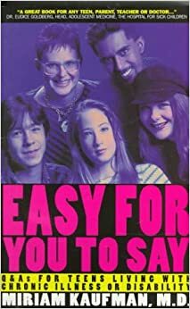 Easy for You to Say: Q and as for Teens Living with Chronic Illness or Disabilities by Miriam Kaufman