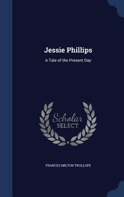 Jessie Phillips: A Tale of the Present Day by Frances Milton Trollope