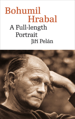 Bohumil Hrabal: A Full-Length Portrait by Jirí Pelán