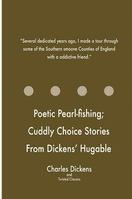 Poetic Pearl-fishing; Cuddly Choice Stories From Dickens' Hugable Household Word by Twisted Classics, Charles Dickens