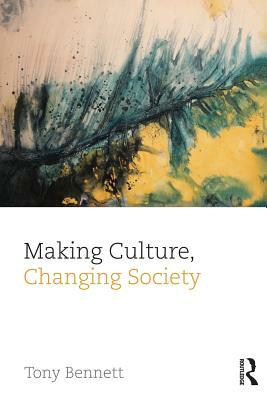 Making Culture, Changing Society by Tony Bennett