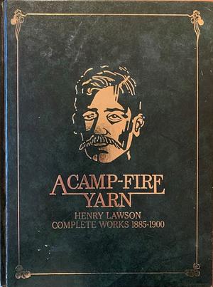 A Campfire Yarn, Henry Lawson Complete Works 1885-1900 by Henry Lawson, Leonard Cronin