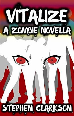 Vitalize: A Zombie Novella by Stephen Clarkson