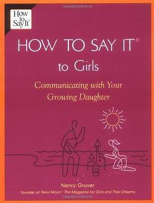 How To Say It (R) To Girls: Communicating with Your Growing Daughter by Nancy Gruver, Nancy Gruver