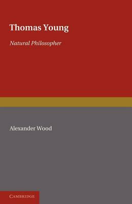 Thomas Young: Natural Philosopher 1773 1829 by Alexander Wood