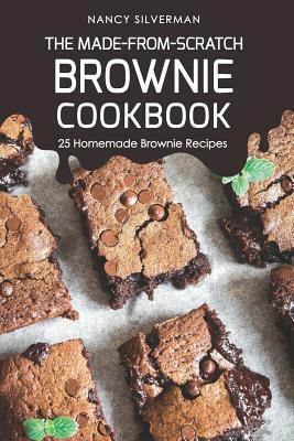 The Made-From-Scratch Brownie Cookbook: 25 Homemade Brownie Recipes by Nancy Silverman