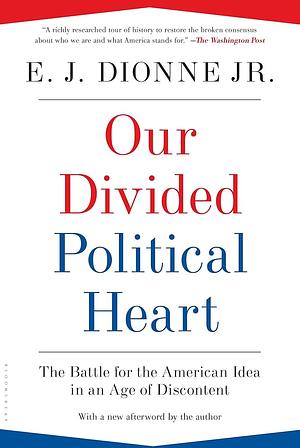 Our Divided Political Heart: The Battle for the American Idea in an Age of Discontent by E. J. Dionne