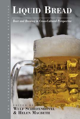 Liquid Bread: Beer and Brewing in Cross-Cultural Perspective by 