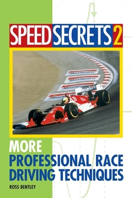 Speed Secrets 2: More Professional Race Driving Techniques by Ross Bentley