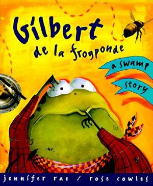 Gilbert de La Frogponde: A Swamp Story by Jennifer Rae