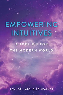 Empowering Intuitives: A Spiritual Tool Kit for the Modern World by Michelle Walker