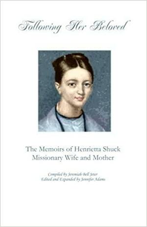 Following Her Beloved: The Memoirs of Henrietta Shuck, Missionary Wife and Mother by Jennifer Adams, Jeremiah Jeter, Henrietta Hall Shuck