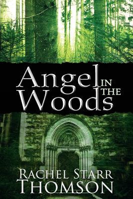 Angel in the Woods by Rachel Starr Thomson
