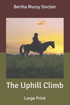 The Uphill Climb: Large Print by Bertha Muzzy Sinclair