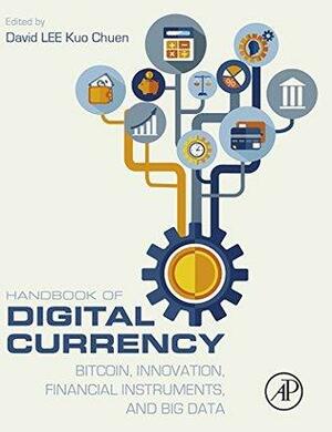 Handbook of Digital Currency: Bitcoin, Innovation, Financial Instruments, and Big Data by David Lee Kuo Chuen