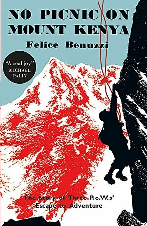 No Picnic on Mount Kenya: The Story of Three POWs' Escape to Adventure by Felice Benuzzi