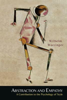 Abstraction and Empathy: A Contribution to the Psychology of Style by Wilhelm Worringer