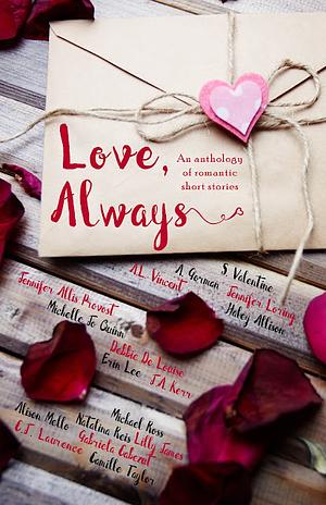 Love, Always by Erin Lee, Michelle Jo Quinn, Jennifer Allis Provost, Michael Ross, J.A. Kerr, S. Valentine, Gabriela Cabezut, Haley Allison, C.J. Laurence, Lilly James, Natalina Reis, Debbie De Louise, Camille Taylor, A. Gorman, Jennifer Loring, A.L. Vincent, Alison Mello