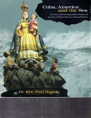 Cuba, America and the Sea: The Story of the Immigrant Boat Analuisa and 500 Years If History Between Cuba and America by Eric Paul Roorda