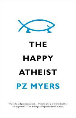 The Happy Atheist by P.Z. Myers