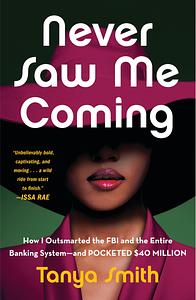 Never Saw Me Coming: How I Outsmarted the FBI and the Entire Banking System--And Pocketed $40 Million by Tanya Smith