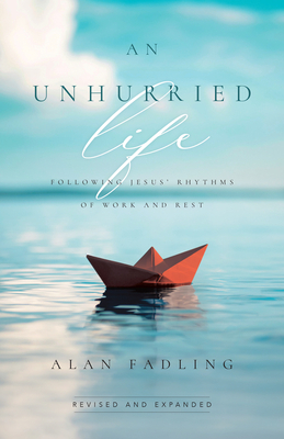 An Unhurried Life: Following Jesus' Rhythms of Work and Rest by Alan Fadling