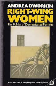 Right Wing Women : The Politics of Domesticated Females by Andrea Dworkin