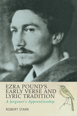 Ezra Pound's Early Verse and Lyric Tradition: A Jargoner's Apprenticeship by Robert Stark