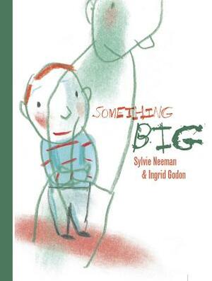 Something Big by Sylvie Neeman