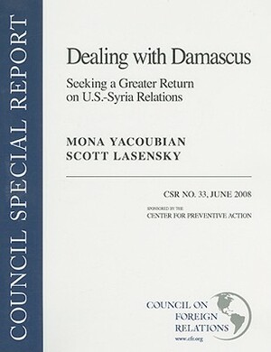 Dealing with Damascus: Seeking a Greater Return on U.S.-Syria Relations by Scott B. Lasensky, Mona Yacoubian