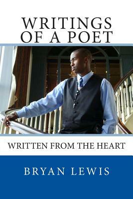Writings Of A Poet: Written from the Heart by Bryan Lewis