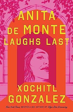 Anita de Monte Laughs Last: Reese's Book Club Pick by Xochitl Gonzalez, Xochitl Gonzalez