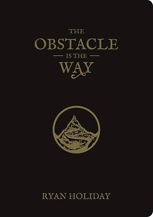 The Obstacle is the Way: 10th Anniversary Edition: The Timeless Art of Turning Trials Into Triumph by Ryan Holiday