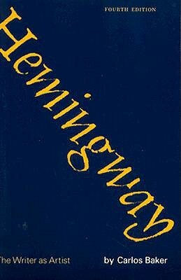 Hemingway: The Writer as Artist by Carlos Baker