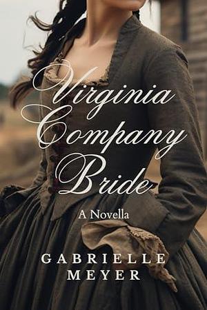 Virginia Company Bride: A Novella by Gabrielle Meyer, Gabrielle Meyer