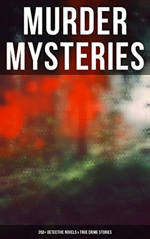 MURDER MYSTERIES: 350+ Detective Novels & True Crime Stories: Sherlock Holmes, Hercule Poirot Cases, P. C. Lee Series, Father Brown Stories, Dr. Thorndyke Cases, Eugéne Valmont Stories and many more by Thomas W. Hanshew, Frank Craig, Walter Paget, R. Austin Freeman, J.S. Fletcher, Frank Snapp, Isabel Ostander, C.N. Williamson, A.M. Williamson, Stanley L. Wood, Max Cowper, Frederick Lowenheim, George W. Lambert, Ernest Bramah, Arthur Morrison, Joseph Finnemore, Richard C. Woodville, Arthur H. Buckland, George Hutchinson, Agatha Christie, Wilkie Collins, Arthur Twidle, Richard Gutschmidt, M. Leone Bracker, Frank Froest, Cyrus Cuneo, G.K. Chesterton, Sidney Paget, Charles Kerr, Clarence Rowe, André Castaigne, E.W. Hornung, Sapper, D.H. Friston, Edgar Wallace, Arthur Conan Doyle, Claude A. Shepperson, Frederic Dorr Steele, Rober Barr, John McLenan, Harrison Fisher, Harold Piffard, Arthur I. Keller, Victor L. Whitechurch