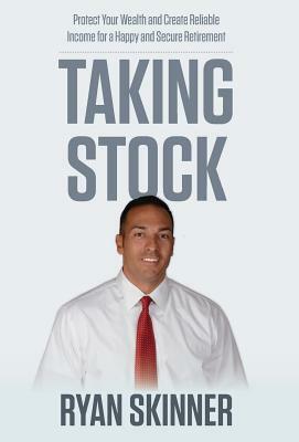 Taking Stock: Protect Your Wealth and Create Reliable Income for a Happy and Secure Retirement by Ryan Skinner