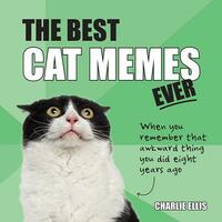 The Best Cat Memes Ever: The Funniest Relatable Memes as Told by Cats by Charlie Ellis