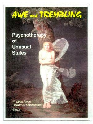 Awe and Trembling: Psychotherapy of Unusual States by E. Mark Stern, Robert B. Marchesani