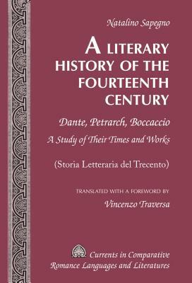 A Literary History of the Fourteenth Century; Dante, Petrarch, Boccaccio - A Study of Their Times and Works - (Storia Letteraria del Trecento) - Trans by Natalino Sapegno