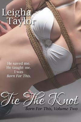 Tie the Knot: The Born For This Collection, Volume Two by Leigha Taylor