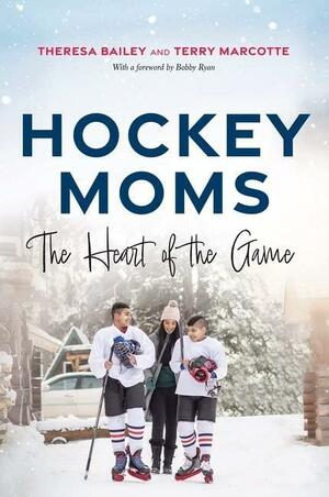 Hockey Moms: The Heart of the Game by Terry Marcotte, Theresa Bailey