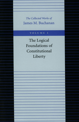 The Logical Foundations of Constitutional Liberty by James M. Buchanan