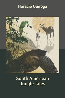 South American Jungle Tales by Horacio Quiroga