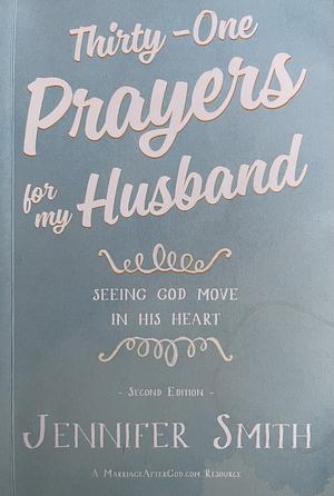 Thirty-One Prayers for My Husband: Seeing God Move in His Heart by Jennifer Smith